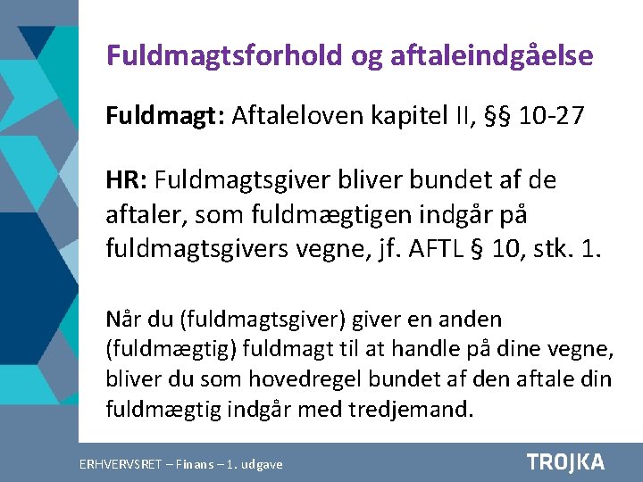 Fuldmagtsforhold og aftaleindgåelse Fuldmagt: Aftaleloven kapitel II, §§ 10 -27 HR: Fuldmagtsgiver bliver bundet