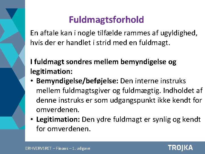 Fuldmagtsforhold En aftale kan i nogle tilfælde rammes af ugyldighed, hvis der er handlet