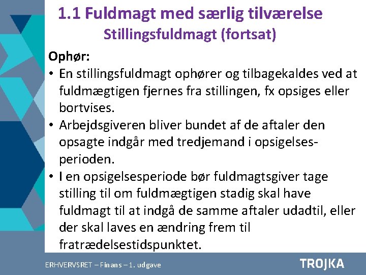 1. 1 Fuldmagt med særlig tilværelse Stillingsfuldmagt (fortsat) Ophør: • En stillingsfuldmagt ophører og