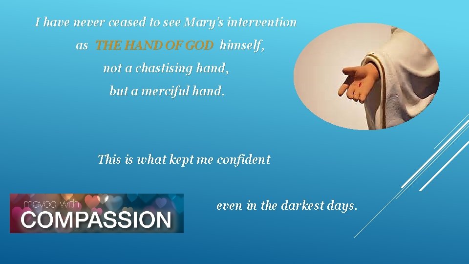 I have never ceased to see Mary’s intervention as THE HAND OF GOD himself,