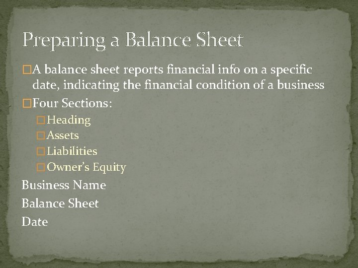 Preparing a Balance Sheet �A balance sheet reports financial info on a specific date,