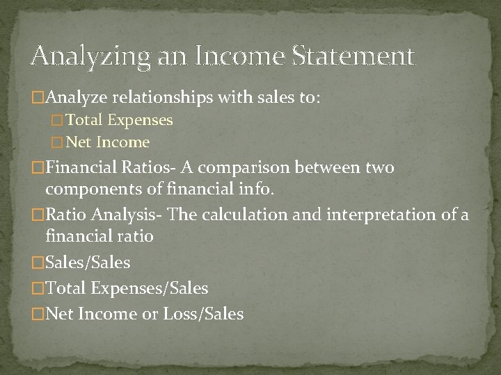 Analyzing an Income Statement �Analyze relationships with sales to: � Total Expenses � Net