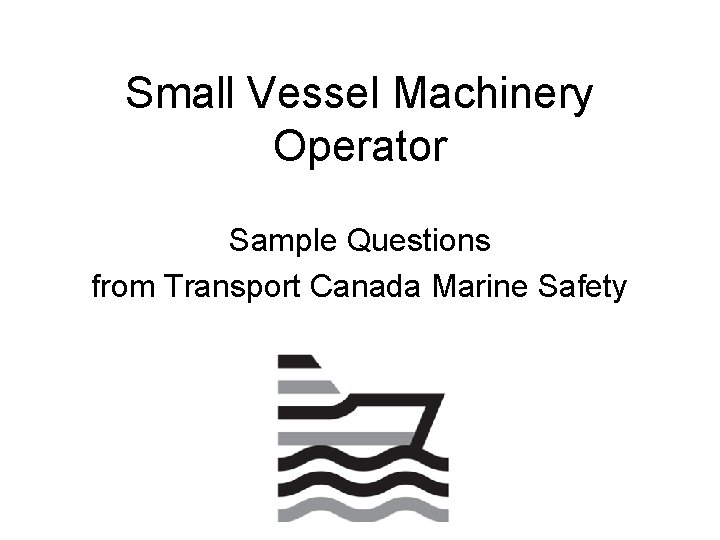 Small Vessel Machinery Operator Sample Questions from Transport Canada Marine Safety 