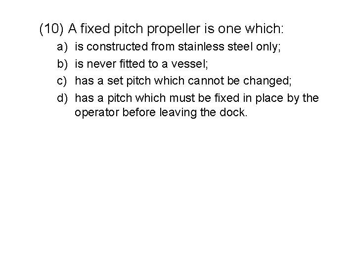 (10) A fixed pitch propeller is one which: a) b) c) d) is constructed