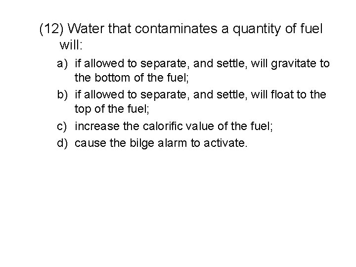 (12) Water that contaminates a quantity of fuel will: a) if allowed to separate,
