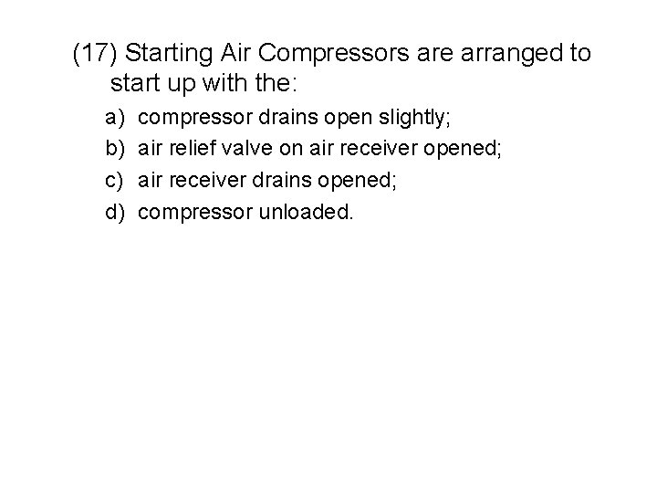(17) Starting Air Compressors are arranged to start up with the: a) b) c)