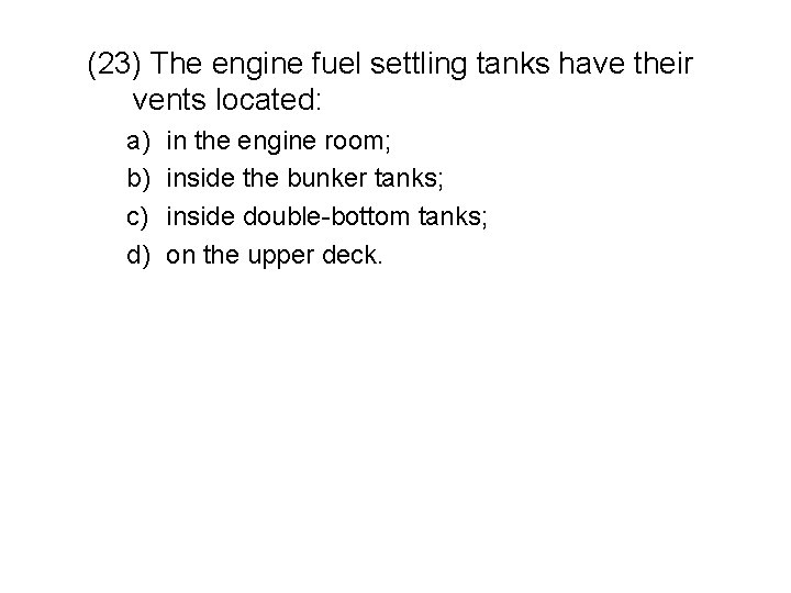 (23) The engine fuel settling tanks have their vents located: a) b) c) d)