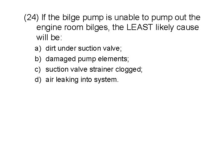 (24) If the bilge pump is unable to pump out the engine room bilges,