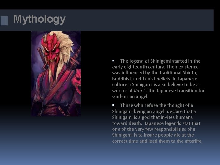 Mythology The legend of Shinigami started in the early eighteenth century. Their existence was