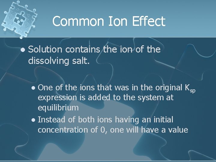 Common Ion Effect l Solution contains the ion of the dissolving salt. One of