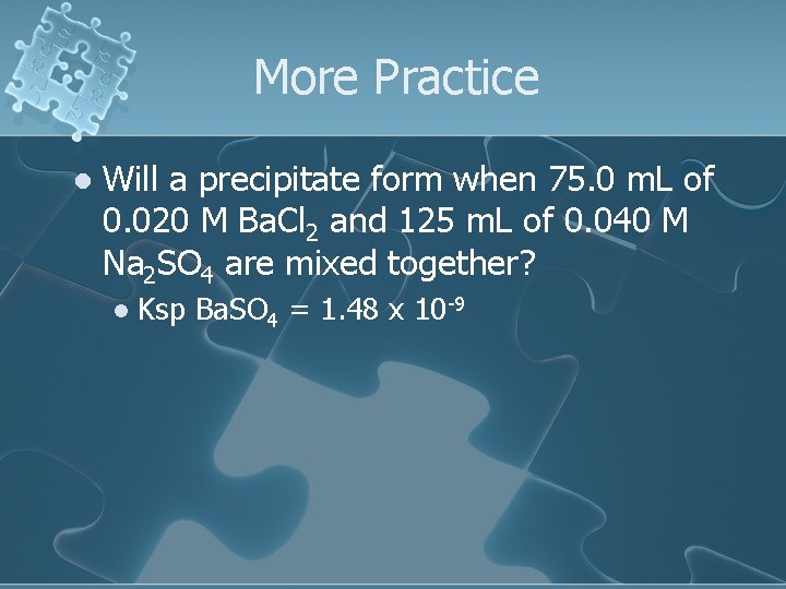 More Practice l Will a precipitate form when 75. 0 m. L of 0.