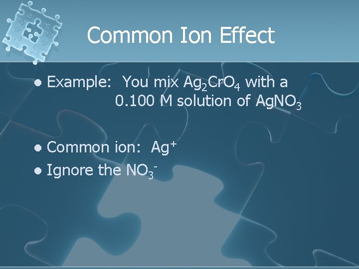 Common Ion Effect l Example: You mix Ag 2 Cr. O 4 with a