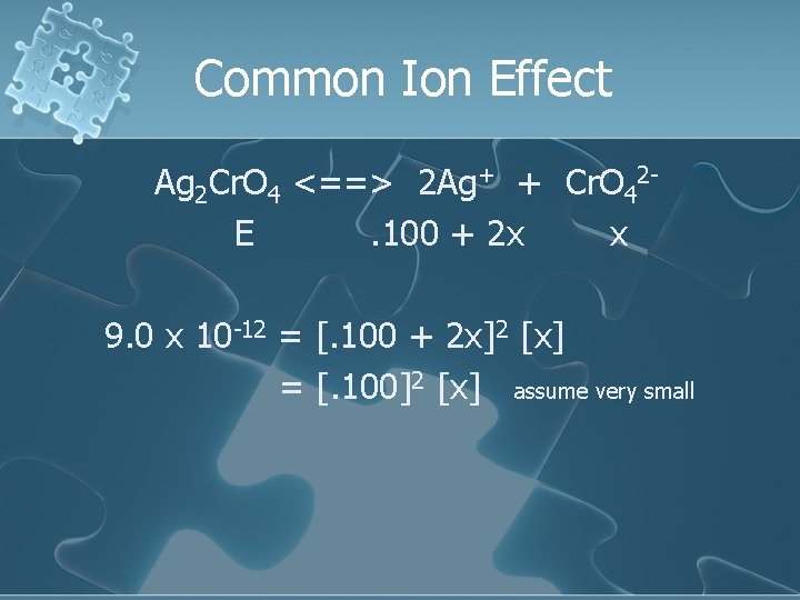 Common Ion Effect Ag 2 Cr. O 4 <==> 2 Ag+ + Cr. O