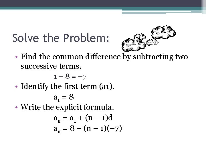 Solve the Problem: • Find the common difference by subtracting two successive terms. 1