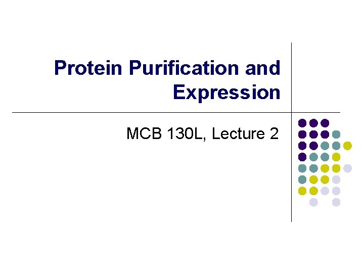 Protein Purification and Expression MCB 130 L, Lecture 2 