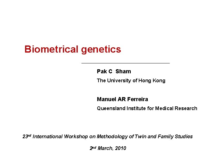 Biometrical genetics Pak C Sham The University of Hong Kong Manuel AR Ferreira Queensland