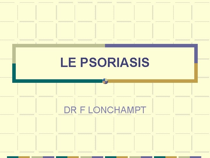 LE PSORIASIS DR F LONCHAMPT 
