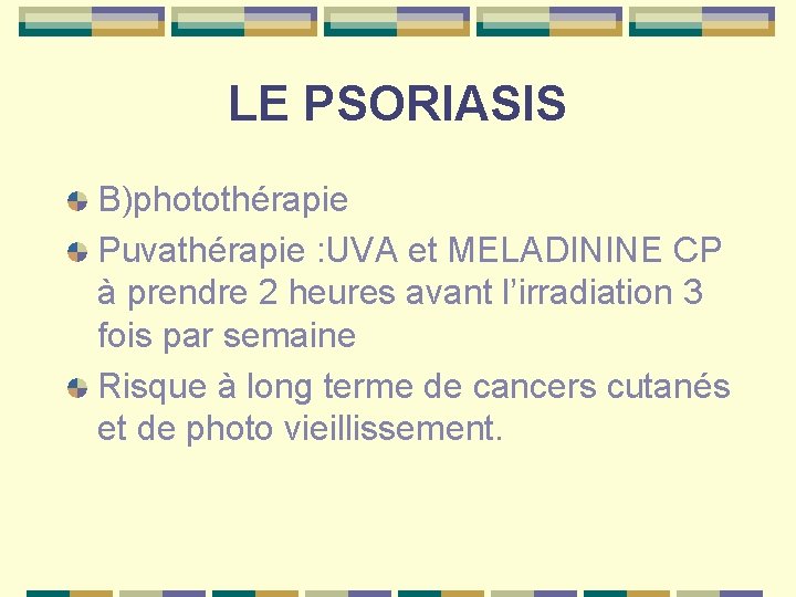 LE PSORIASIS B)photothérapie Puvathérapie : UVA et MELADININE CP à prendre 2 heures avant