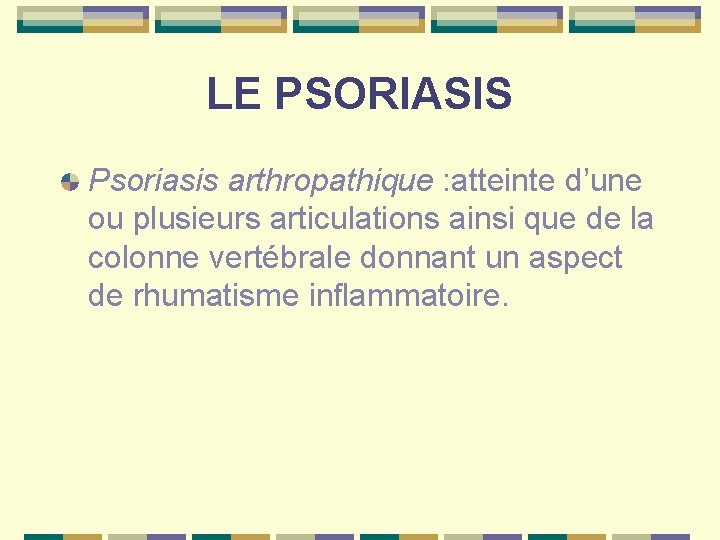 LE PSORIASIS Psoriasis arthropathique : atteinte d’une ou plusieurs articulations ainsi que de la