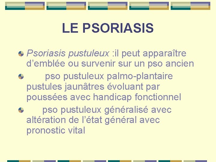 LE PSORIASIS Psoriasis pustuleux : il peut apparaître d’emblée ou survenir sur un pso