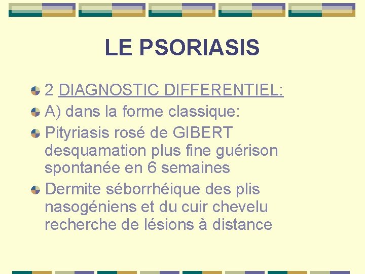 LE PSORIASIS 2 DIAGNOSTIC DIFFERENTIEL: A) dans la forme classique: Pityriasis rosé de GIBERT