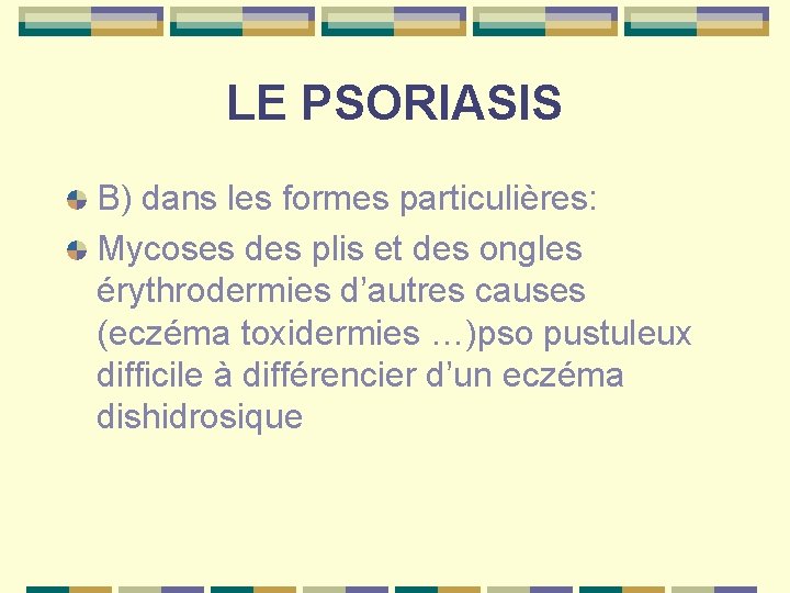 LE PSORIASIS B) dans les formes particulières: Mycoses des plis et des ongles érythrodermies