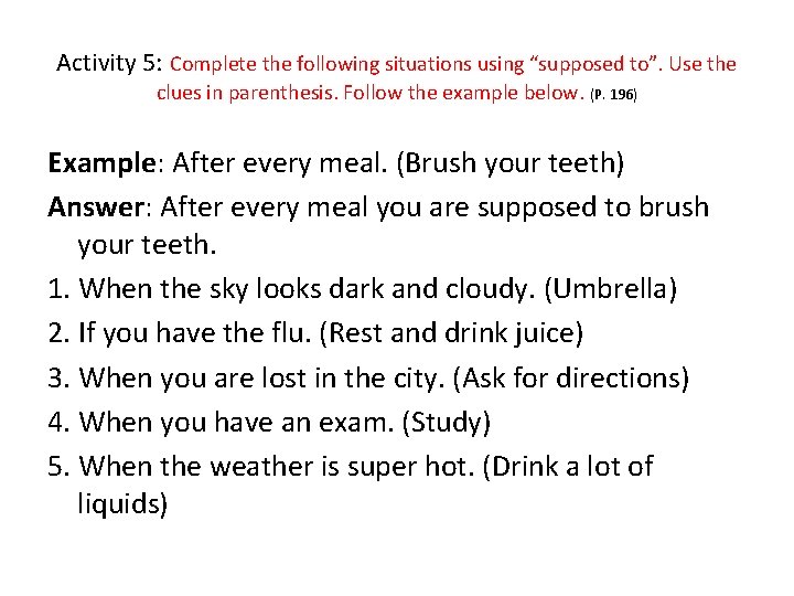 Activity 5: Complete the following situations using “supposed to”. Use the clues in parenthesis.