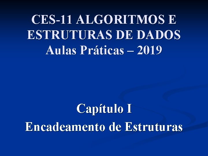 CES-11 ALGORITMOS E ESTRUTURAS DE DADOS Aulas Práticas – 2019 Capítulo I Encadeamento de