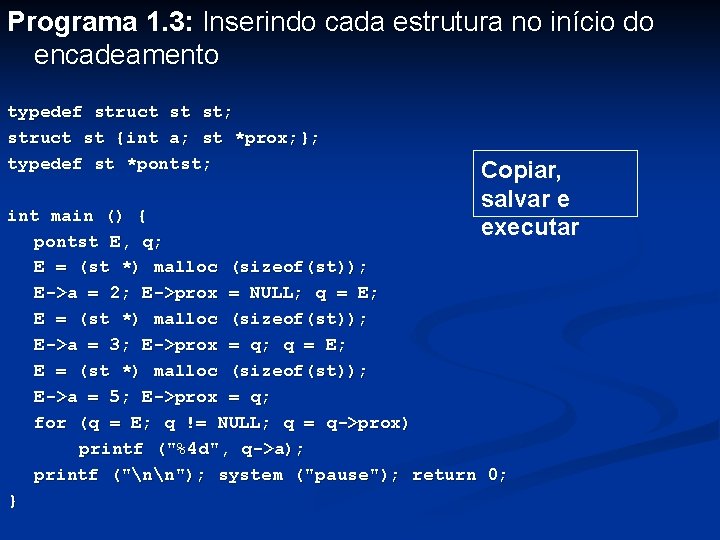 Programa 1. 3: Inserindo cada estrutura no início do encadeamento typedef struct st st;