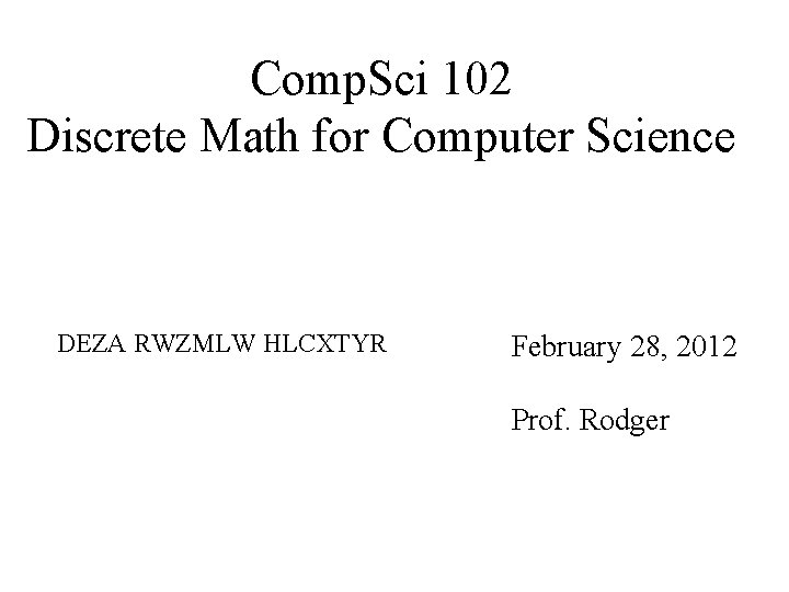 Comp. Sci 102 Discrete Math for Computer Science DEZA RWZMLW HLCXTYR February 28, 2012