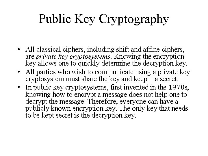 Public Key Cryptography • All classical ciphers, including shift and affine ciphers, are private