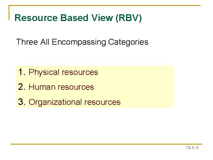 Resource Based View (RBV) Three All Encompassing Categories 1. Physical resources 2. Human resources Resource Based View (RBV) Three All Encompassing Categories 1. Physical resources 2. Human resources