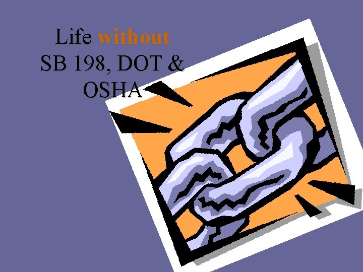 Life without SB 198, DOT & OSHA 