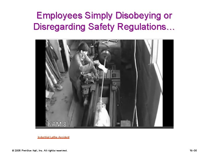 Employees Simply Disobeying or Disregarding Safety Regulations… Industrial Lathe Accident © 2008 Prentice Hall,