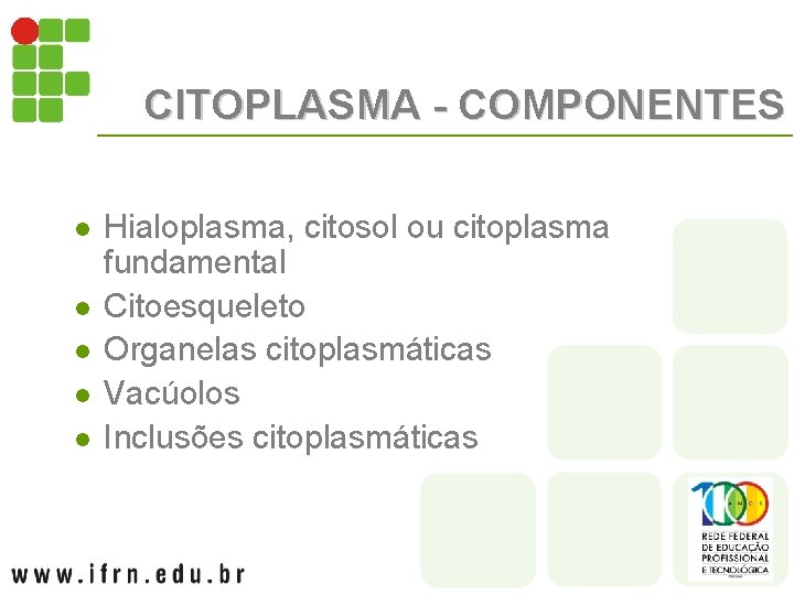 CITOPLASMA - COMPONENTES l l l Hialoplasma, citosol ou citoplasma fundamental Citoesqueleto Organelas citoplasmáticas