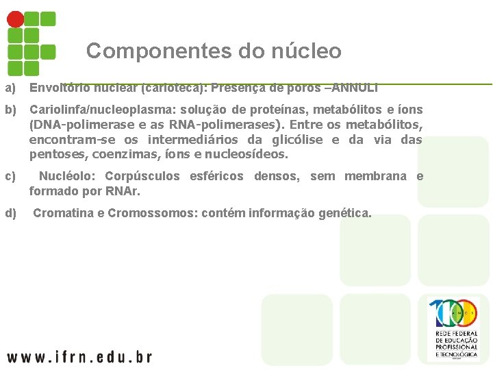 Componentes do núcleo a) Envoltório nuclear (carioteca): Presença de poros –ANNULI b) Cariolinfa/nucleoplasma: solução