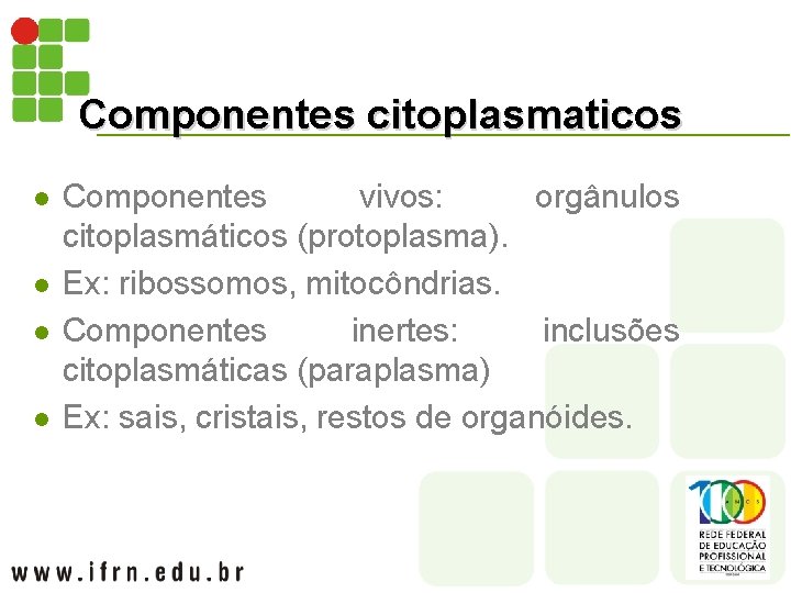 Componentes citoplasmaticos l l Componentes vivos: orgânulos citoplasmáticos (protoplasma). Ex: ribossomos, mitocôndrias. Componentes inertes: