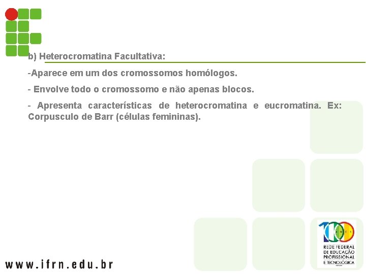 b) Heterocromatina Facultativa: -Aparece em um dos cromossomos homólogos. - Envolve todo o cromossomo