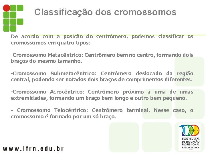 Classificação dos cromossomos De acordo com a posição do centrômero, podemos classificar os cromossomos