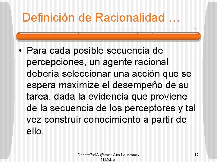 Definición de Racionalidad … • Para cada posible secuencia de percepciones, un agente racional