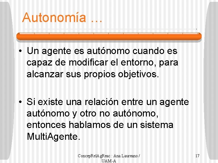 Autonomía … • Un agente es autónomo cuando es capaz de modificar el entorno,