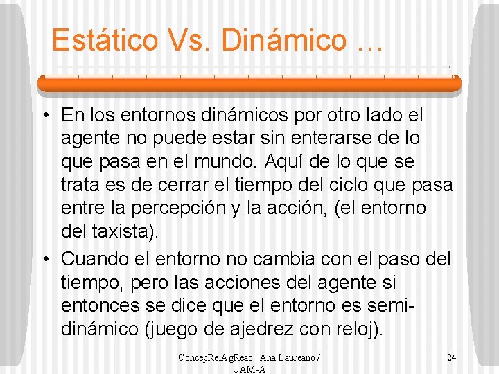 Estático Vs. Dinámico … • En los entornos dinámicos por otro lado el agente