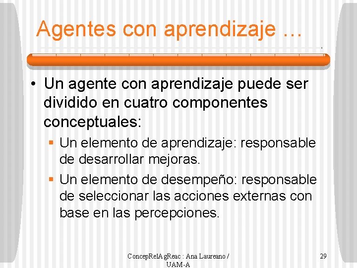 Agentes con aprendizaje … • Un agente con aprendizaje puede ser dividido en cuatro