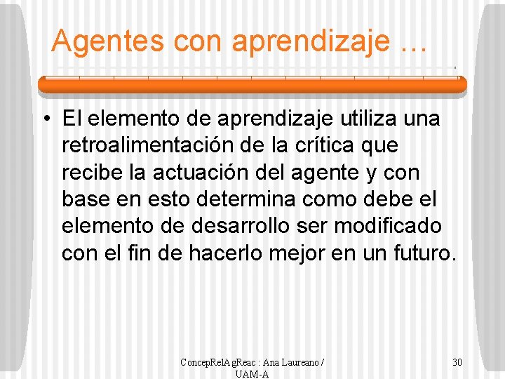 Agentes con aprendizaje … • El elemento de aprendizaje utiliza una retroalimentación de la