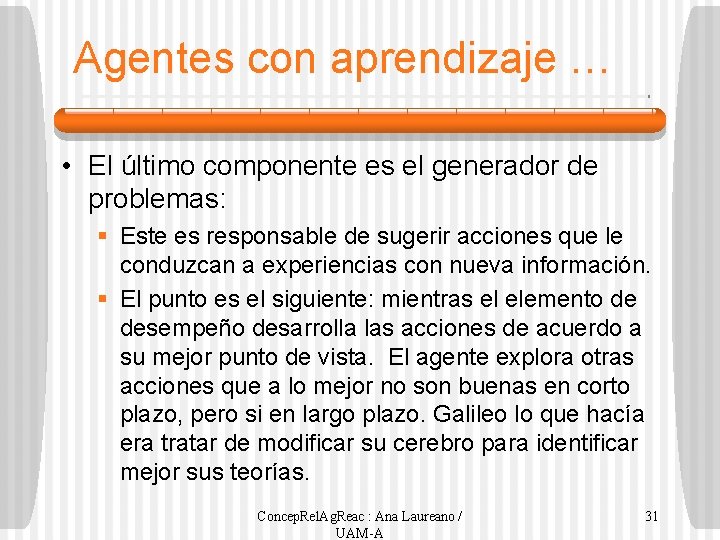 Agentes con aprendizaje … • El último componente es el generador de problemas: §