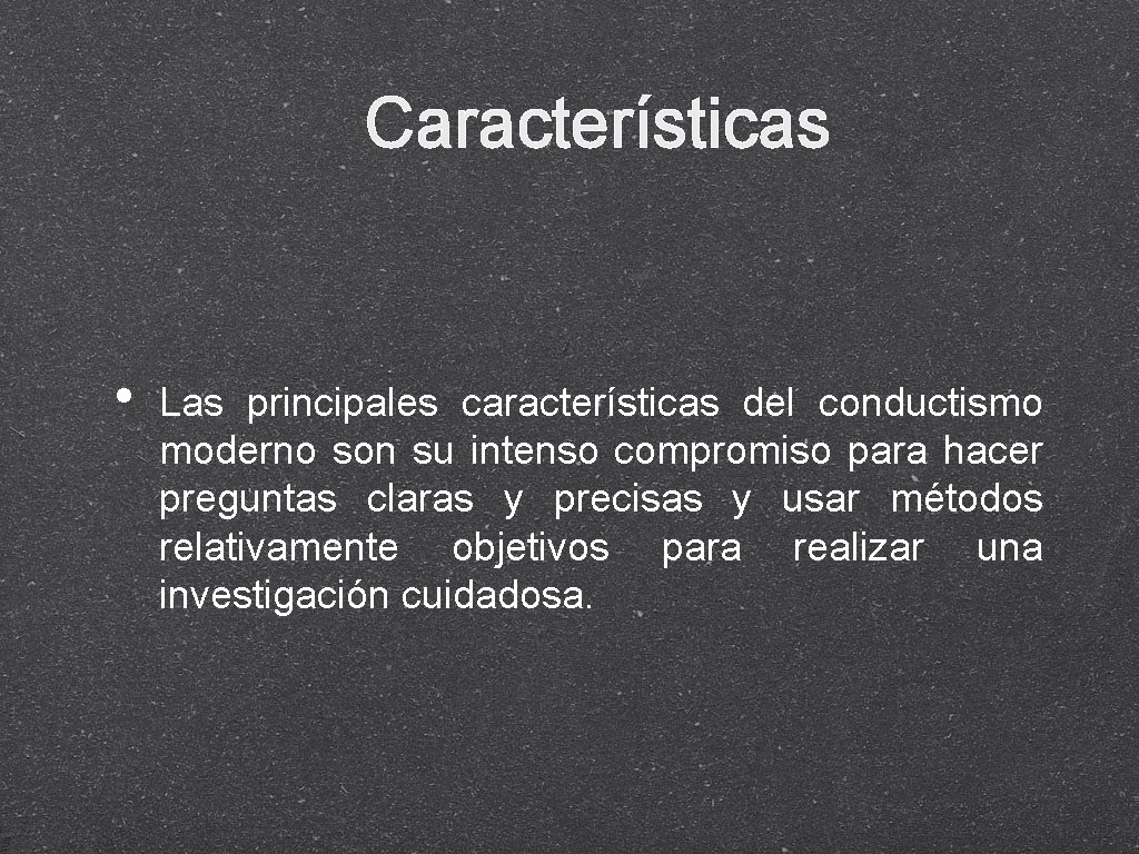 Características • Las principales características del conductismo moderno son su intenso compromiso para hacer