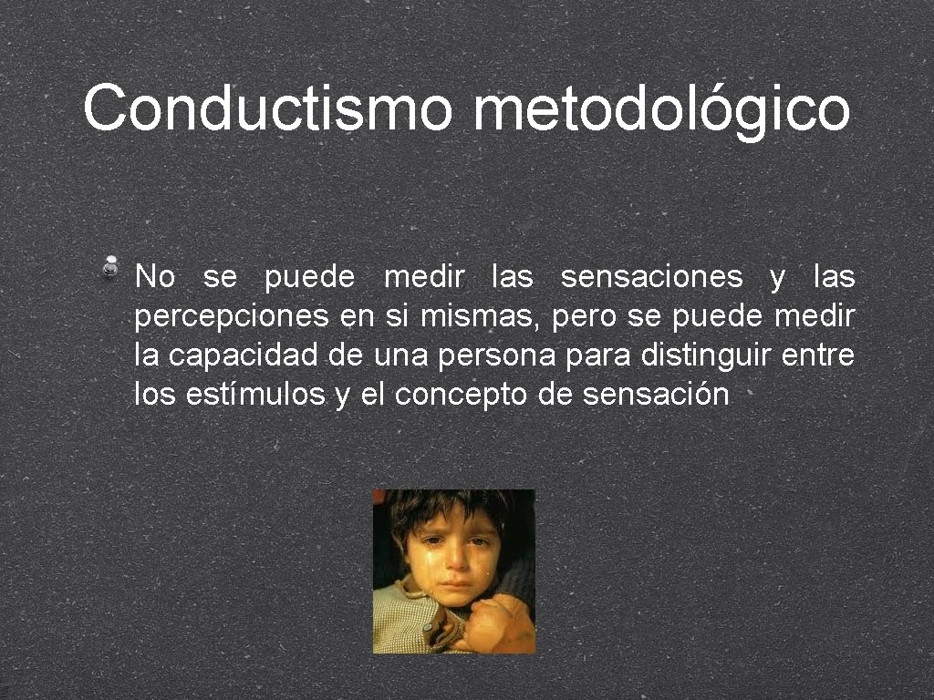 Conductismo metodológico No se puede medir las sensaciones y las percepciones en si mismas,