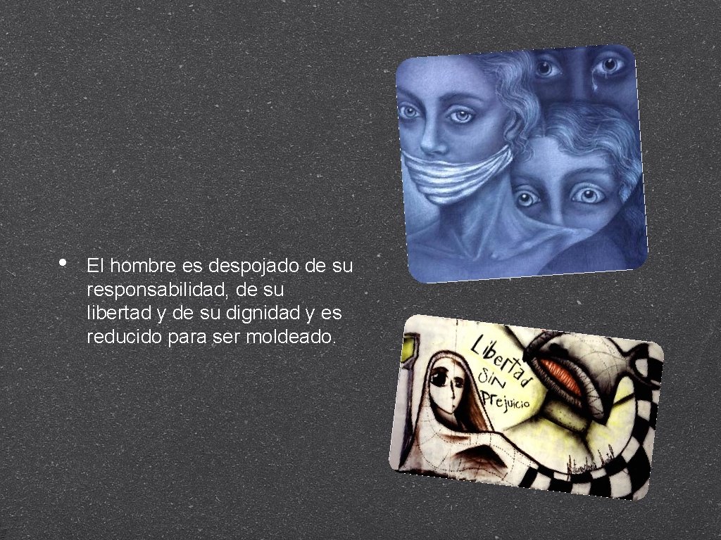  • El hombre es despojado de su responsabilidad, de su libertad y de