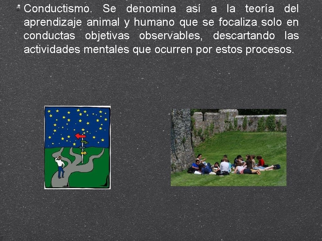 Conductismo. Se denomina así a la teoría del aprendizaje animal y humano que se