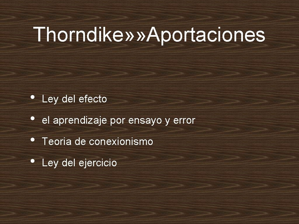 Thorndike» » Aportaciones • • Ley del efecto el aprendizaje por ensayo y error